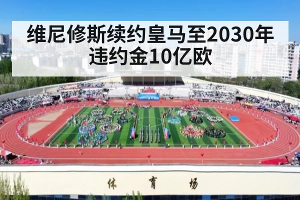 维尼修斯续约皇马至2030年 违约金10亿欧